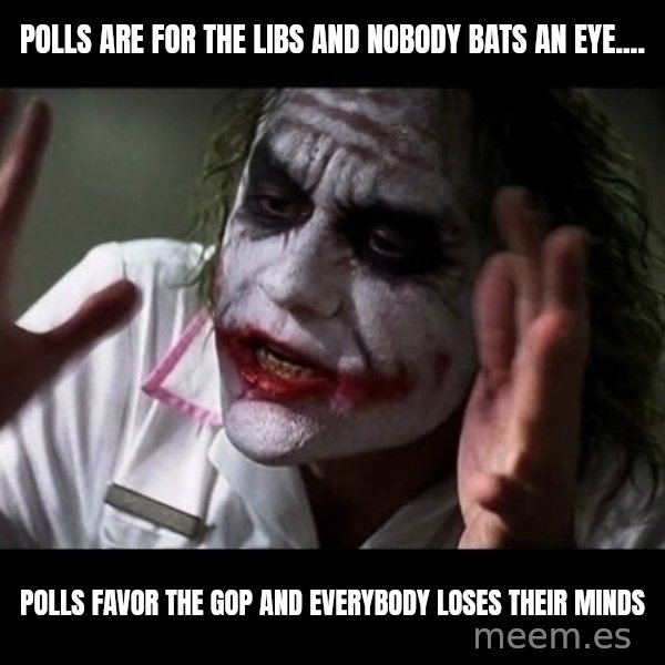 joker mind loss meme: Polls are for the libs and nobody bats an eye.... / polls favor the gop and everybody loses their minds
