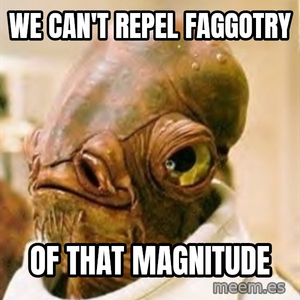 Its A Trap meme: We can't repel faggotry / of that magnitude