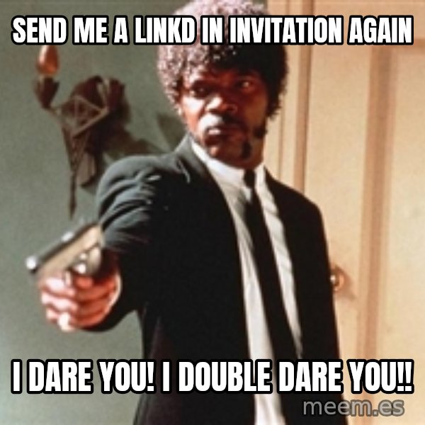 I double dare you meme: Send me a linkd in invitation again / I dare you! I double dare you!!