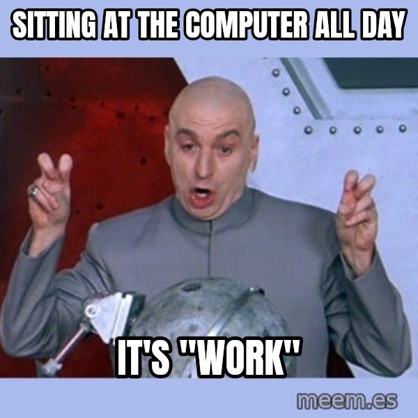 Dr Evil meme meme: SITTING AT THE COMPUTER ALL DAY / IT'S "WORK"