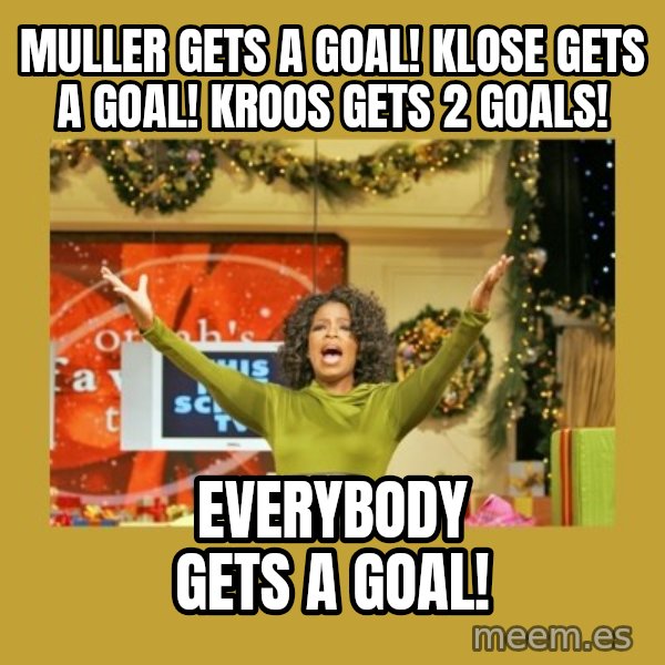 Oprah You get a meme: muller gets a goal! klose gets a goal! kroos gets 2 goals! / everybody gets a goal!