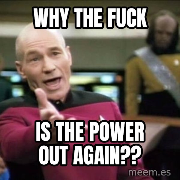 Why the fuck meme: Why the fuck / Is the power out again??