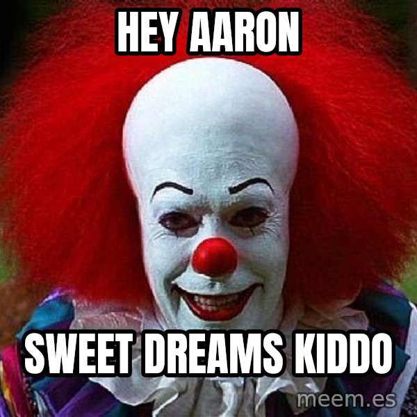 Pennywise the Clown meme: Hey aaron / sweet dreams kiddo