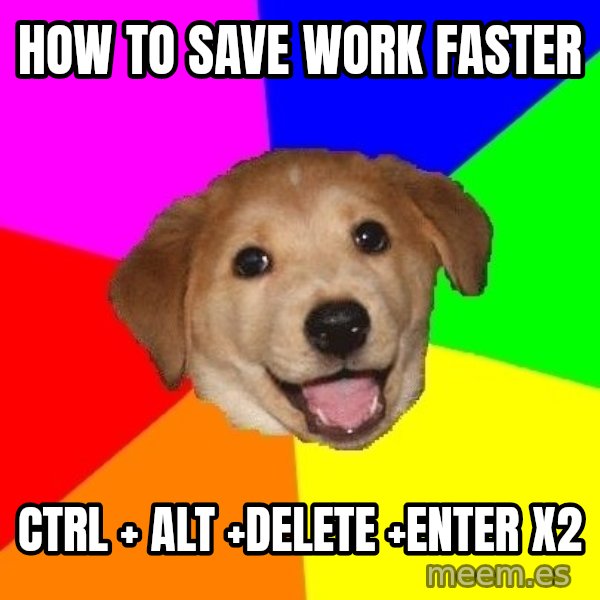 Advice Dog meme: How to save work faster / ctrl + alt +delete +enter x2
