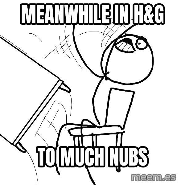 Desk Flip Rage Guy meme: meanwhile in h&G / To MUCH NUBS