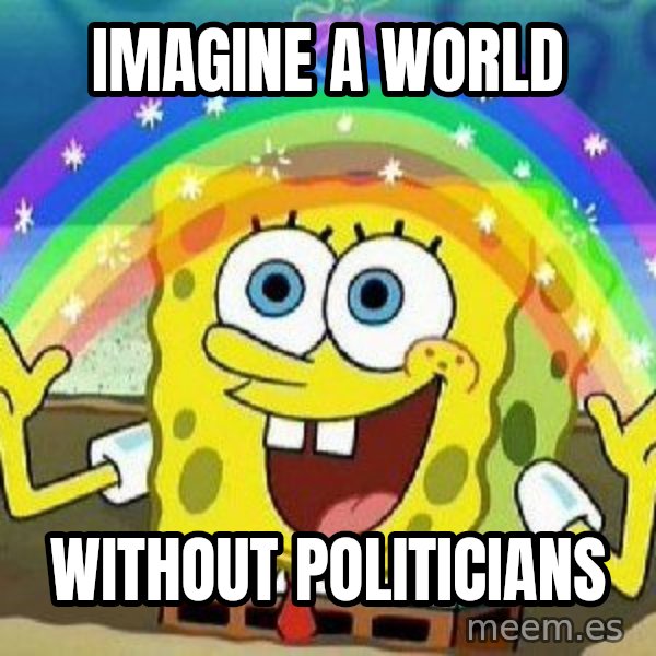Imagination meme: imagine a world / without POLITICIANS