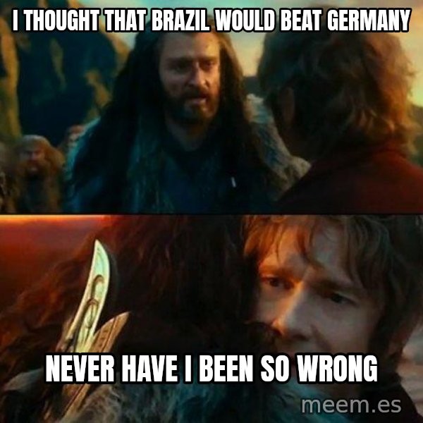 Never Have I Been So Wrong meme: i thought that Brazil would beat Germany / Never have i been so wrong