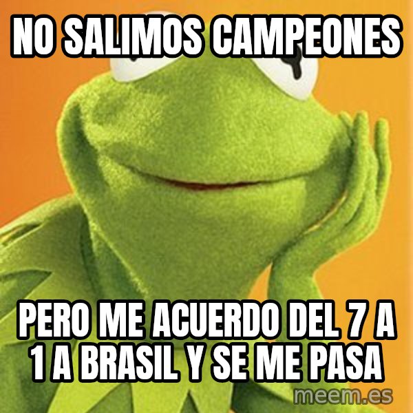 Kermit the frog meme: no salimos campeones / pero me acuerdo del 7 a 1 a brasil y se me pasa