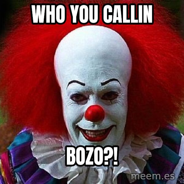Pennywise the Clown meme: Who you callin / BOZO?!