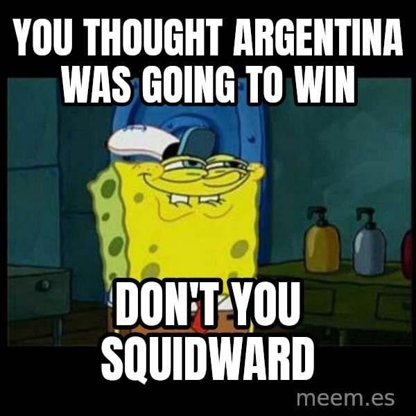 Don't you, Squidward? meme: you thought Argentina was going to win / don't you squidward