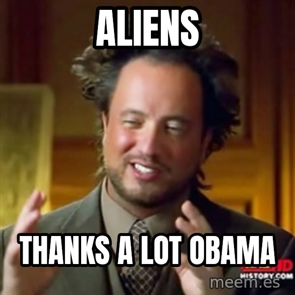 ancient alien guy meme: Aliens / Thanks a lot Obama