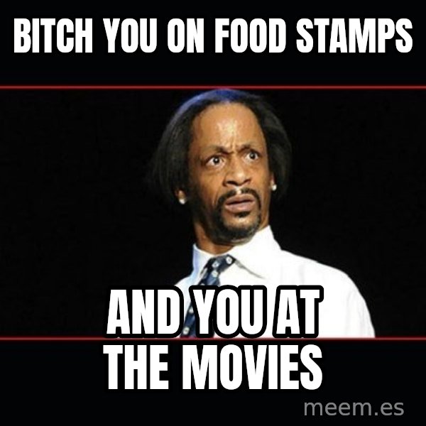 katt williams shocked meme: Bitch you on food stamps / And you at the movies