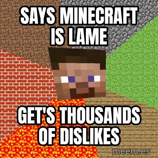 Minecraft Guy meme: says minecraft is lame / get's thousands of dislikes