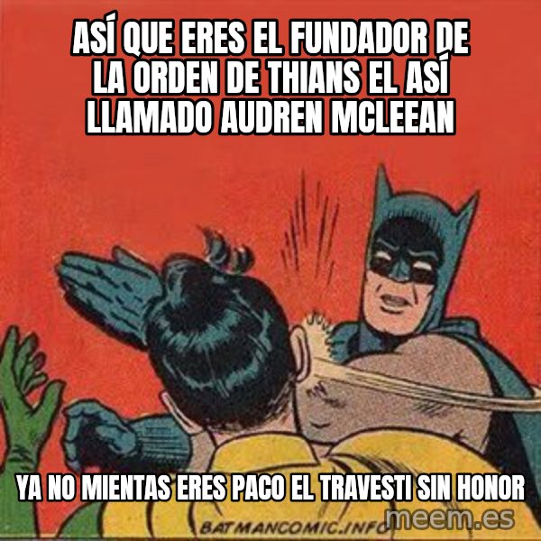 batman slap robin meme: así que eres el fundador de la orden de thians el así llamado audren mcleean / ya no mientas eres paco el travesti sin honor