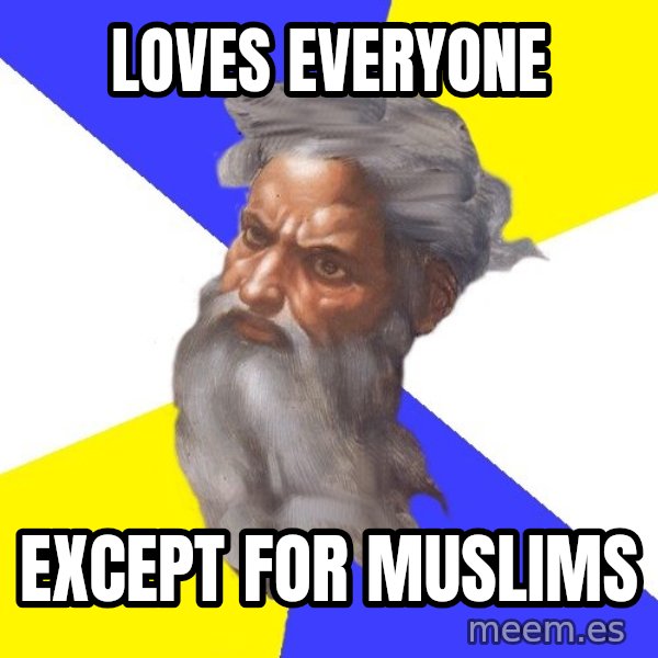 Advice God meme: LOVES EVERYONE / EXCEPT FOR MUSLIMS