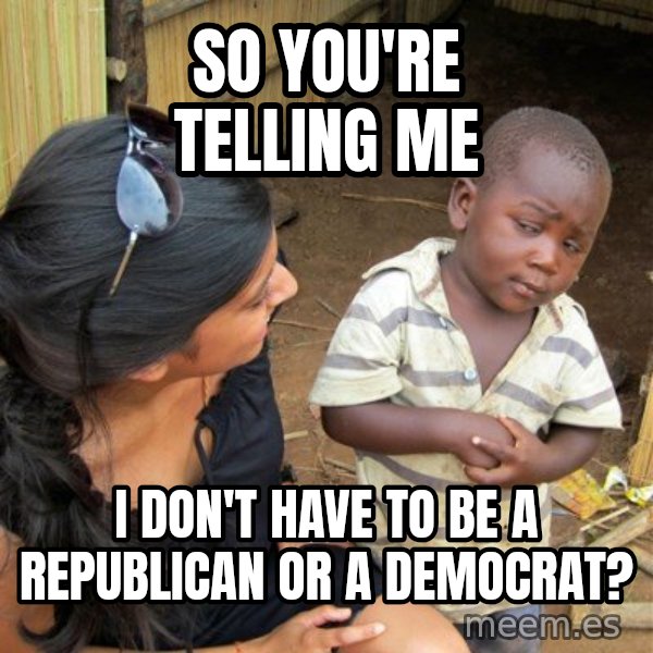 Skeptical 3rd World Kid meme: So you're telling me / I don't have to be a republican OR a democrat?