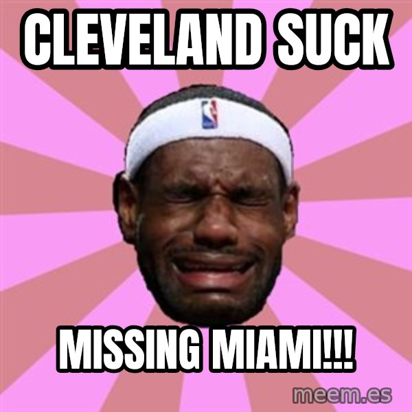 LeBron James meme: Cleveland SUCK / missing MIAMI!!!