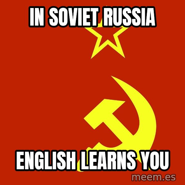 In Soviet Russia meme: IN SOVIET RUSSIA / ENGLISH LEARNS YOU