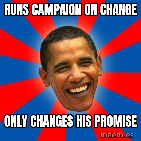 Obama meme: Runs Campaign on change / only changes his promise