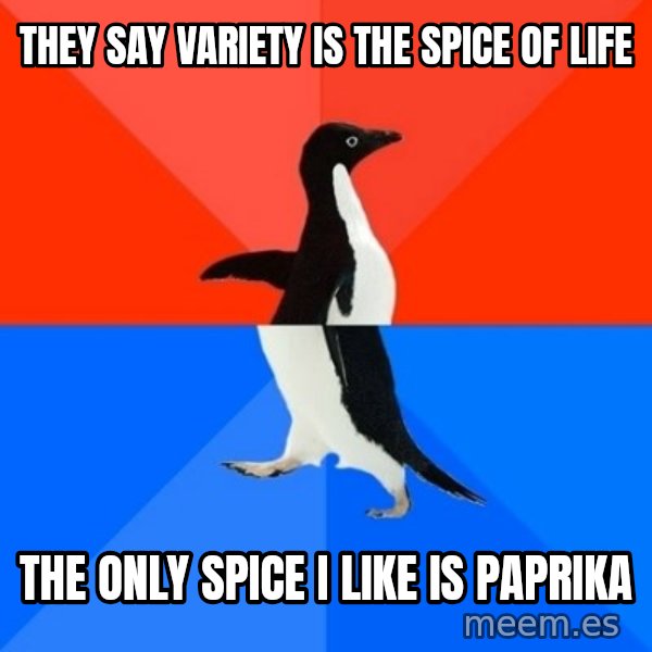 Socially Awesome Awkward Penguin meme: they say variety is the spice of life / the only spice i like is paprika