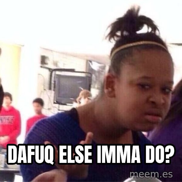 Confused Black Girl meme: Dafuq else imma do?