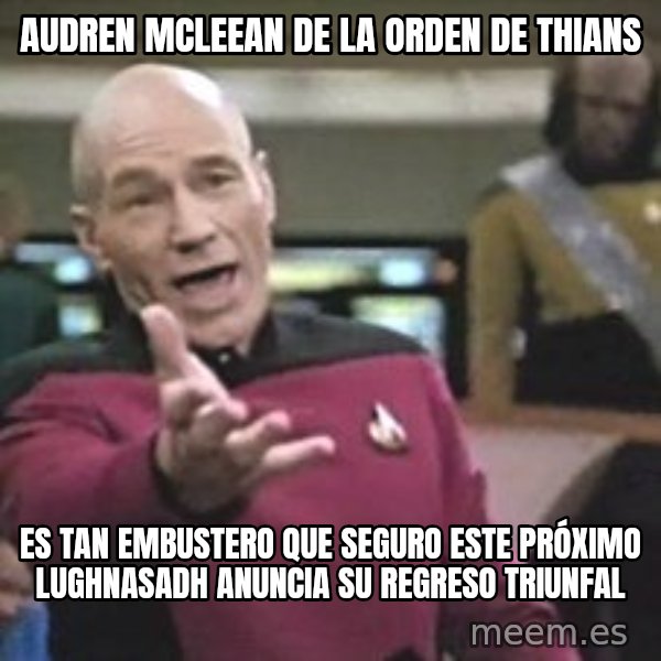 Captain Picard meme: audren mcleean de la orden de thians / es tan embustero que seguro este próximo lughnasadh anuncia su regreso triunfal