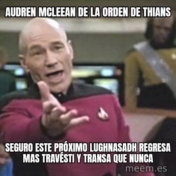 Captain Picard meme: AUDREN MCLEEAN DE LA ORDEN DE THIANS / seguro este próximo lughnasadh regresa mas travésti y transa que nunca