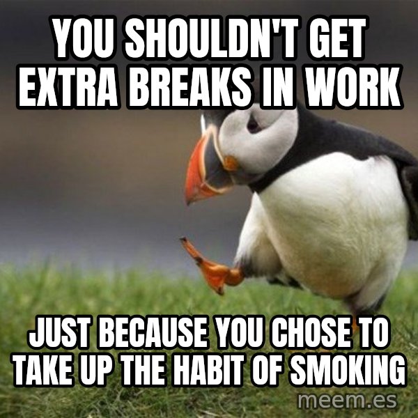 Unpopular Opinion Puffin meme: You shouldn't get extra breaks in work / just because you chose to take up the habit of smoking