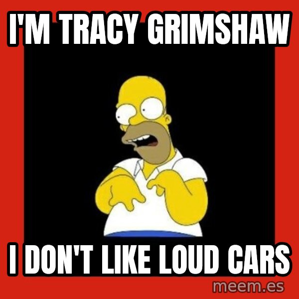 Homer retard meme: I'm Tracy Grimshaw / I don't like loud cars