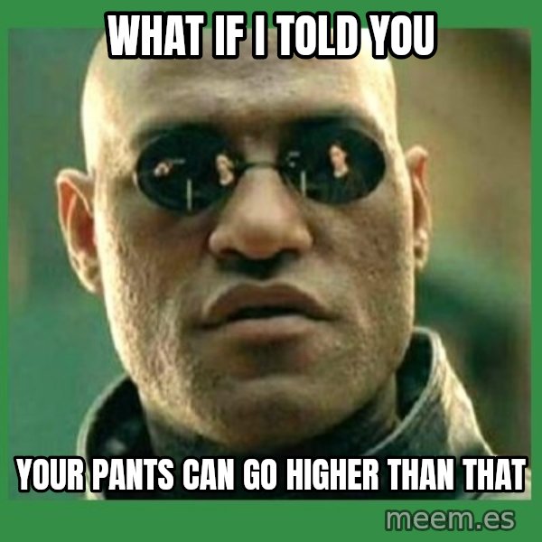 Matrix Morpheus meme: what if i told you / your pants can go higher than that