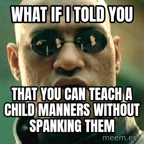 What if I told you / Matrix Morpheus meme: what if i told you / that you can teach a child manners without spanking them