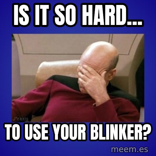 Picard facepalm  meme: Is it so hard... / to use your blinker?