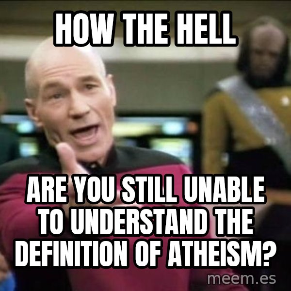 Why the fuck meme: how the hell / are you still unable to understand the definition of atheism?