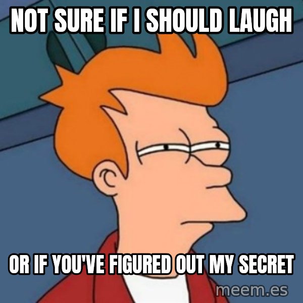 Not sure if troll meme: Not sure if I should laugh / or if you've figured out my secret