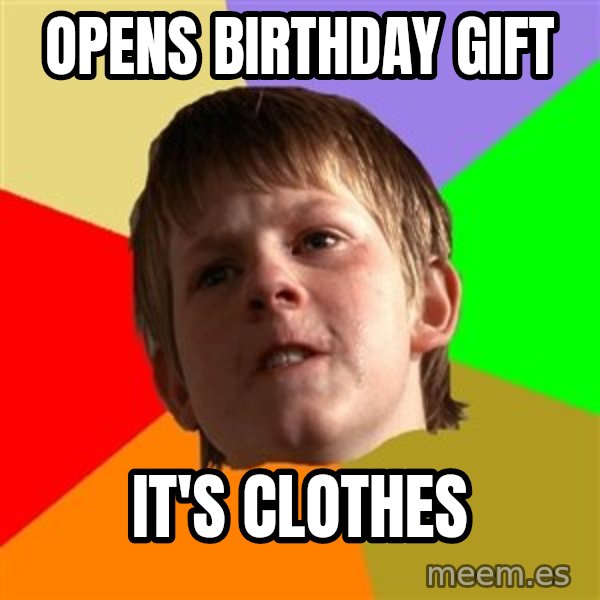 Angry School Boy meme: Opens birthday gift / It's clothes