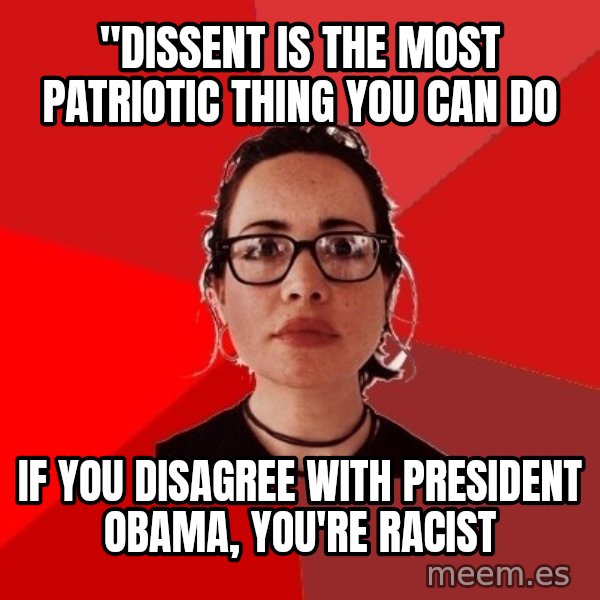 Liberal Douche Garofalo meme: "dissent is the most patriotic thing you can do / If you disagree with President Obama, you're racist