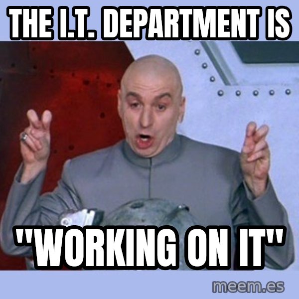 Dr Evil meme meme: THE I.T. DEPARTMENT IS / "WORKING ON IT"