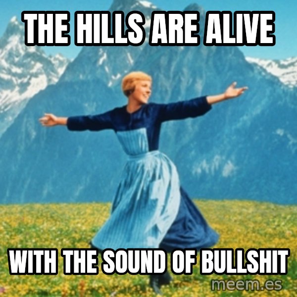 Sound Of Music Lady meme: the hills are alive / with the sound of bullshit