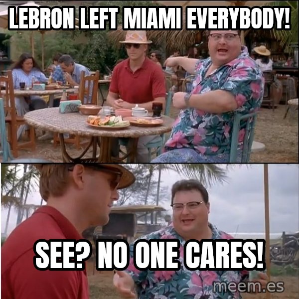 See? Nobody Cares meme: lebron left Miami everybody! / see? no one cares!