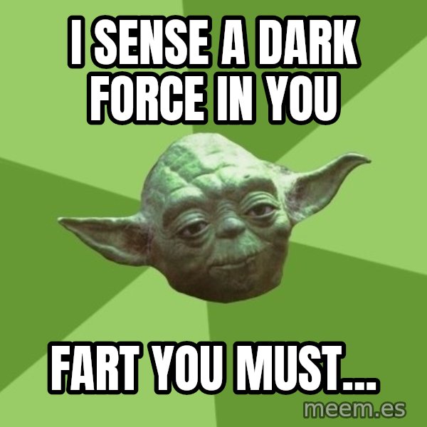 Advice Yoda Gives meme: I sense a dark force in you / Fart you must...