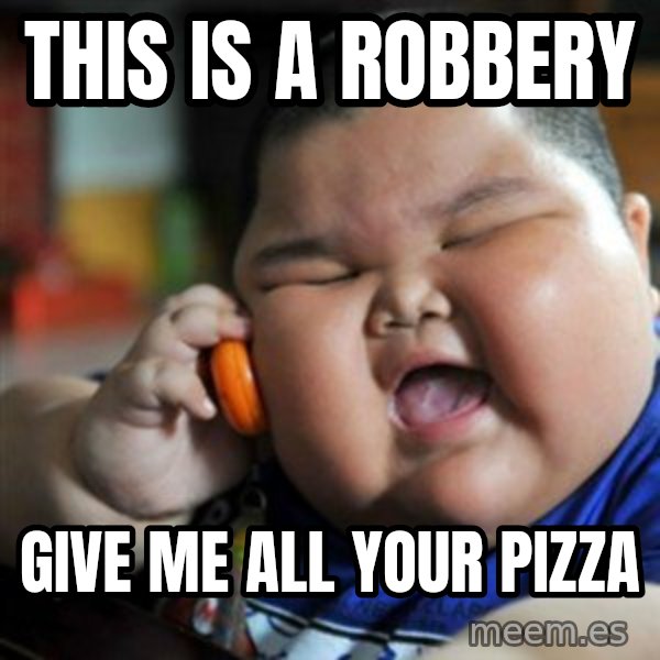 fat chinese kid meme: THIS IS A ROBBERY / GIVE ME ALL YOUR PIZZA