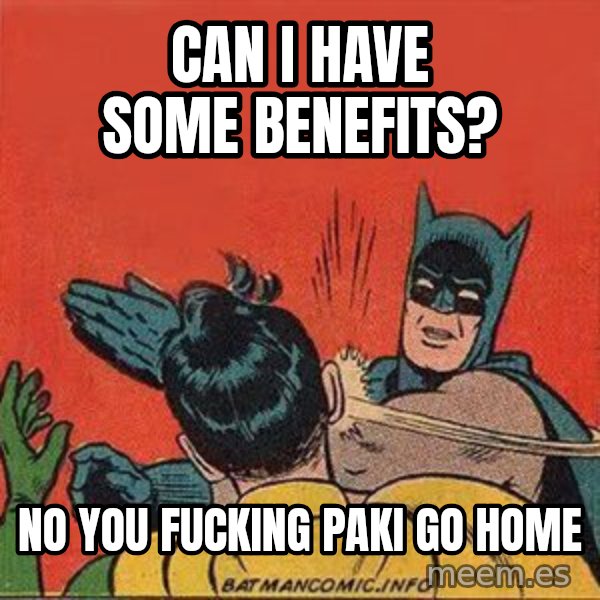 batman slap robin meme: can i have some benefits? / no you fucking paki go home
