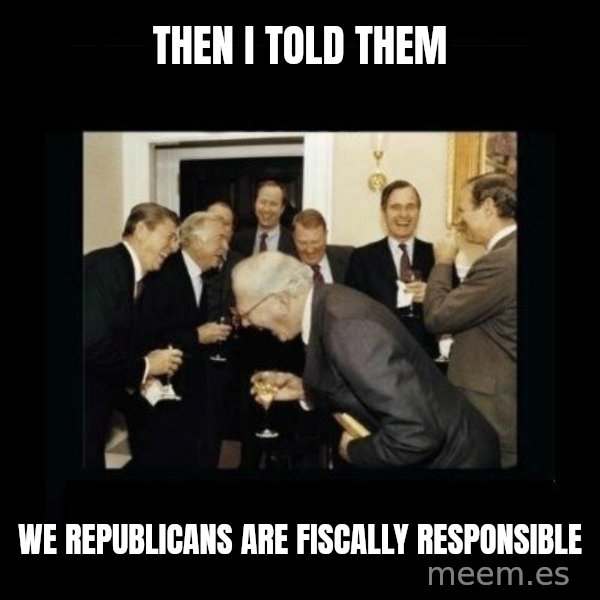 Rich Men Laughing meme: then i told them / we republicans are fiscally responsible