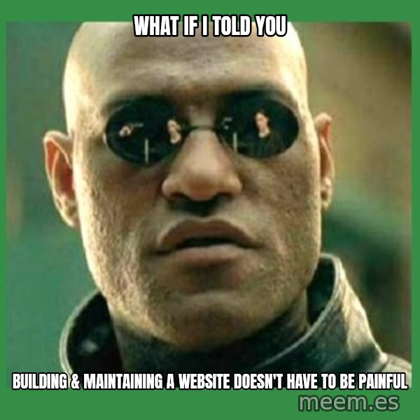 Matrix Morpheus meme: what if i told you / building & maintaining a website doesn't have to be painful