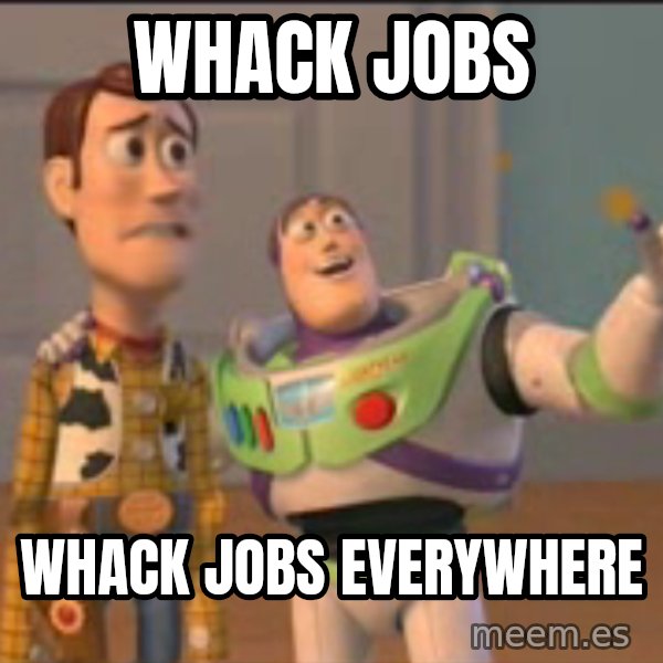 X, X Everywhere  meme: Whack Jobs / Whack jobs everywhere