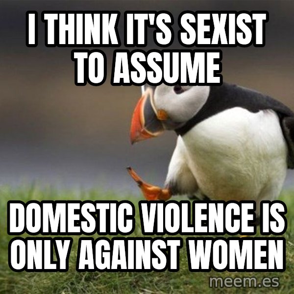 Unpopular Opinion Puffin meme: I think it's sexist to assume / domestic violence is only against women