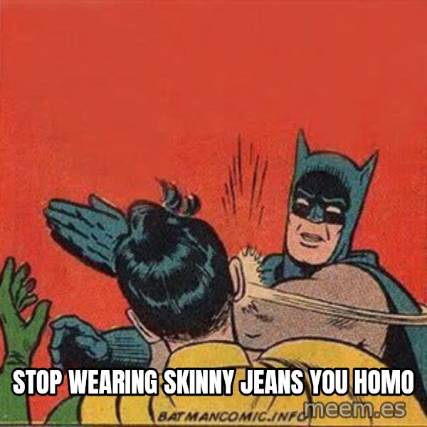 batman slap robin meme: Stop wearing skinny jeans you homo