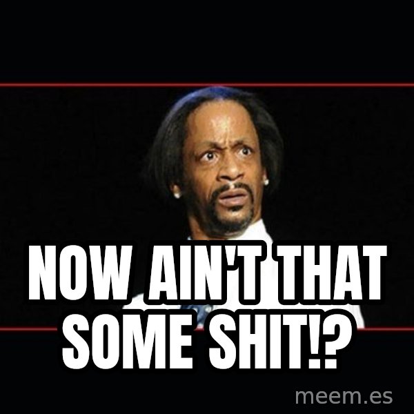 katt williams shocked meme: Now ain't that some shit!?