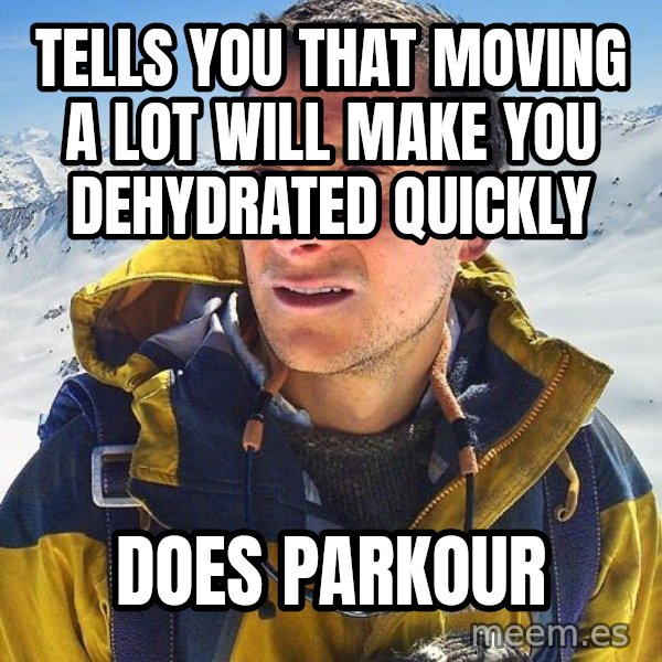 Bear Grylls meme: Tells you that moving a lot will make you dehydrated quickly / does parkour
