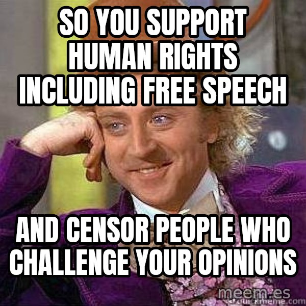 Willy Wonka meme: so you support human rights including free speech / and censor people who challenge your opinions